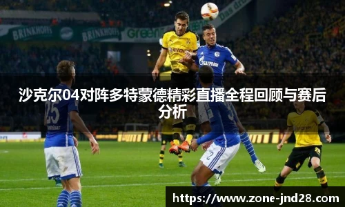 沙克尔04对阵多特蒙德精彩直播全程回顾与赛后分析